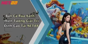 Bắn Cá Rùa Xanh: Hiện Tượng Giải Trí Đỉnh Cao Tại NET88