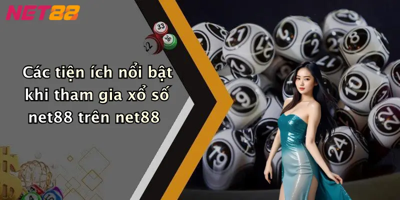 Các tiện ích nổi bật khi tham gia xổ số net88 trên net88