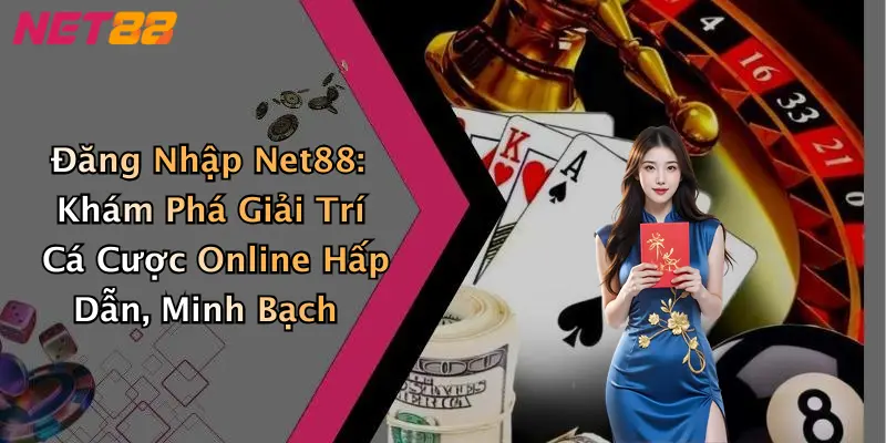 Đăng Nhập Net88: Khám Phá Giải Trí Cá Cược Online Hấp Dẫn, Minh Bạch