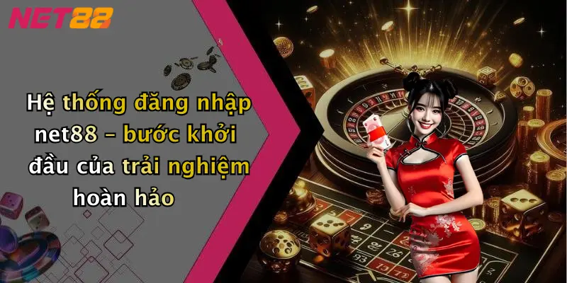 Hệ thống đăng nhập net88 – bước khởi đầu của trải nghiệm hoàn hảo