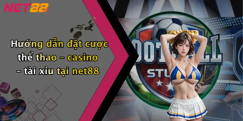 Hướng dẫn đặt cược thể thao – casino – tài xỉu tại net88
