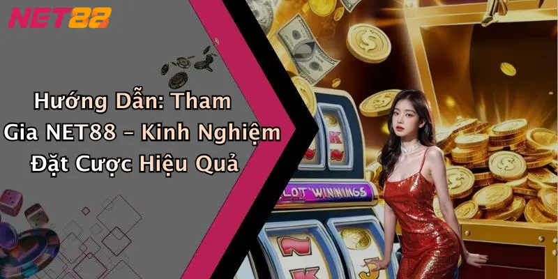 Hướng Dẫn: Tham Gia NET88 – Kinh Nghiệm Đặt Cược Hiệu Quả