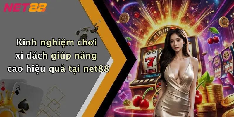 Kinh nghiệm chơi xì dách giúp nâng cao hiệu quả tại net88