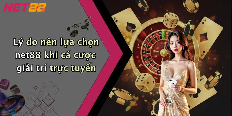 Lý do nên lựa chọn net88 khi cá cược giải trí trực tuyến