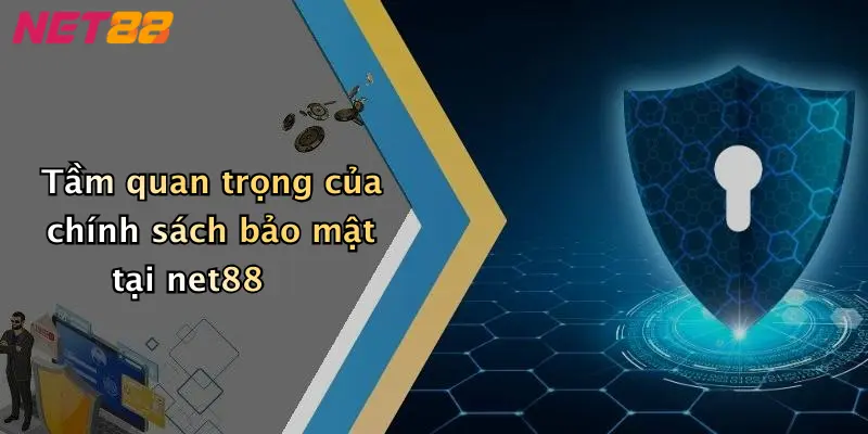 Tầm quan trọng của chính sách bảo mật tại net88
