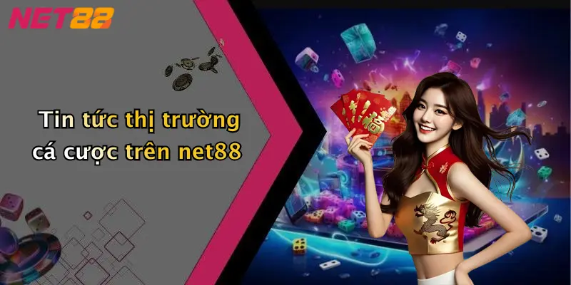 Tin tức thị trường cá cược trên net88